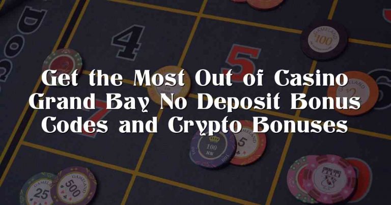 Get the Most Out of Casino Grand Bay No Deposit Bonus Codes and Crypto Bonuses