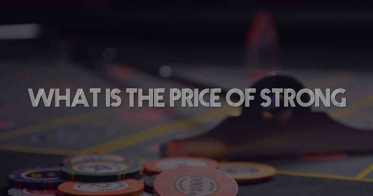 What Is The Price Of Strong